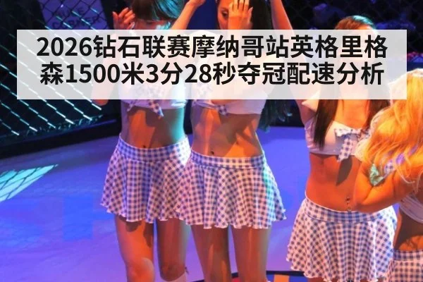 2026钻石联赛摩纳哥站英格里格森1500米3分28秒夺冠配速分析