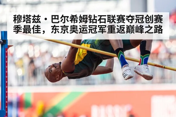穆塔兹·巴尔希姆钻石联赛夺冠创赛季最佳，东京奥运冠军重返巅峰之路