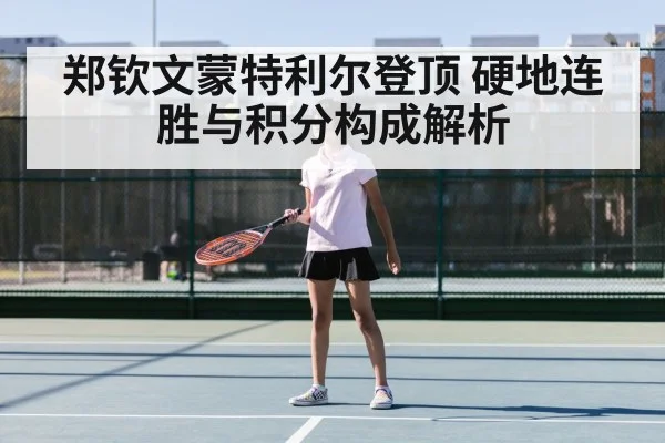 郑钦文蒙特利尔登顶 硬地连胜与积分构成解析